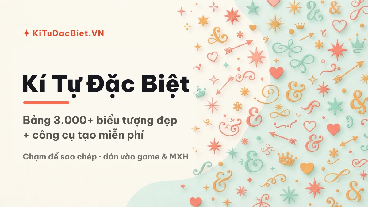 Bảng kí tự đặc biệt 3000+ biểu tượng và công cụ tạo chữ kiểu tại KiTuDacBiet.VN