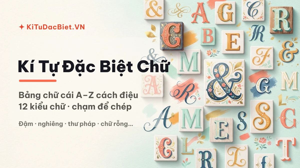 Bảng chữ cái kí tự đặc biệt A-Z cách điệu nhiều kiểu chữ tại KiTuDacBiet.VN