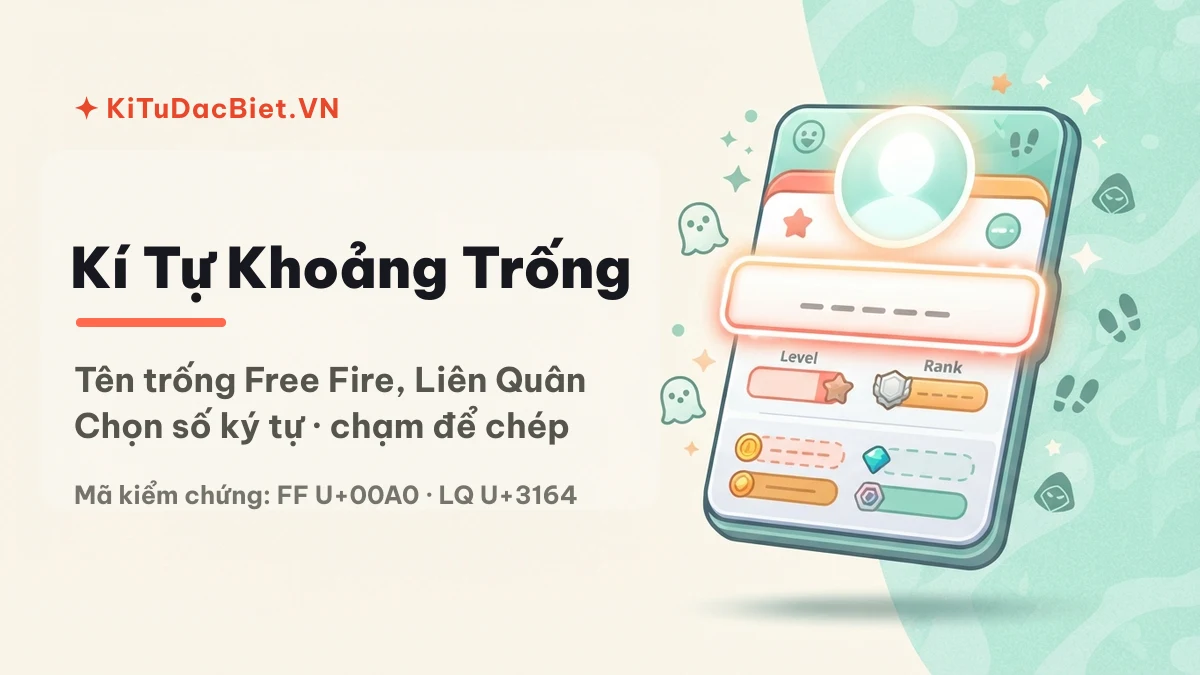 Công cụ tạo kí tự khoảng trống tên trống cho Free Fire và Liên Quân tại KiTuDacBiet.VN